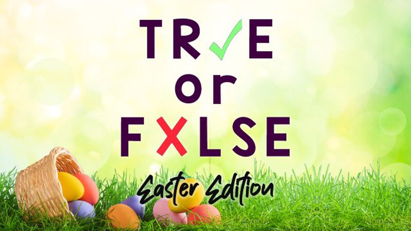 True or False - Easter Edition